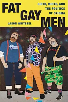 Fat Gay Men: Girth, Mirth and the Politics of Stigma